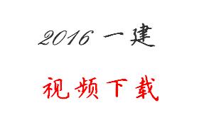 2016年(第四版)一级建造师视频课件免费下载
