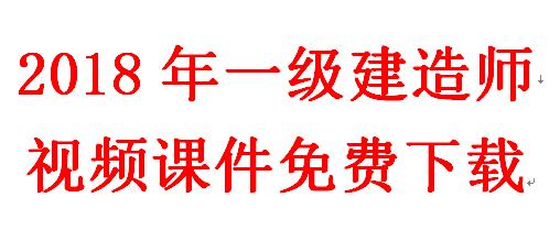 2018年一级建造师视频课件免费下载