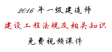 2016年一级建造师 建设工程法规及相关知识 免费视频课件