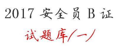 2017安全员B证考试题库、复习题 (一)