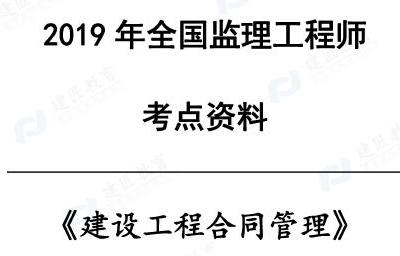 2019年监理工程师 《建设工程合同管理》 考点资料免费下载