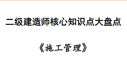 2020年二级建造师《施工管理》 核心知识点大盘点