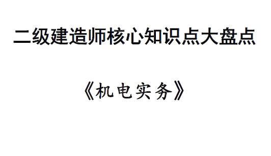 2020年二级建造师《机电实务》核心知识点大盘点