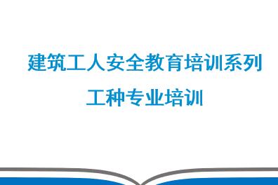 建筑工人安全教育培训系列工种专业培训