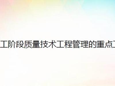 施工阶段质量技术工程管理的重点工作（图文详解） 86页